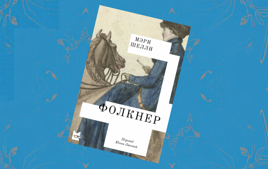 Поздний роман Мэри Шелли «Фолкнер» впервые вышел на русском языке